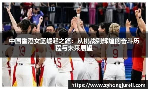 中国香港女篮崛起之路：从挑战到辉煌的奋斗历程与未来展望