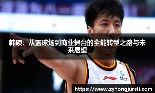 韩硕：从篮球场到商业舞台的全能转型之路与未来展望